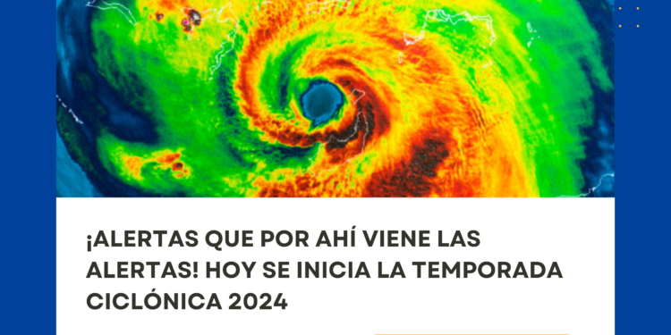 ¡Alertas que por ahí viene las alertas! Hoy se inicia la temporada ciclónica 2024